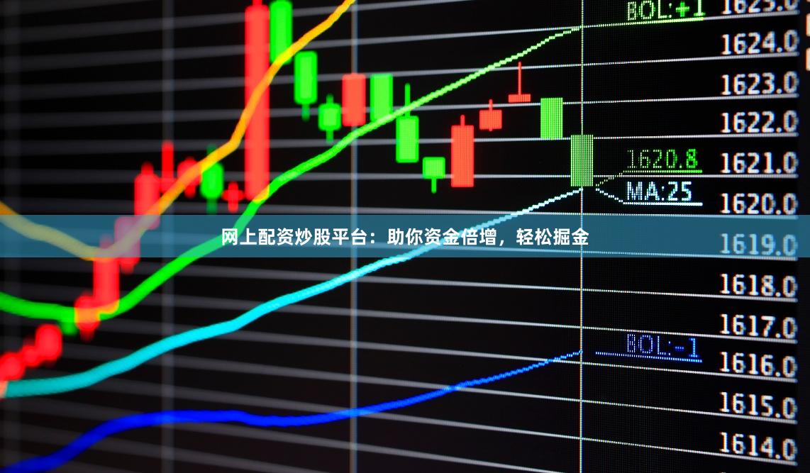 网上配资炒股平台：助你资金倍增，轻松掘金