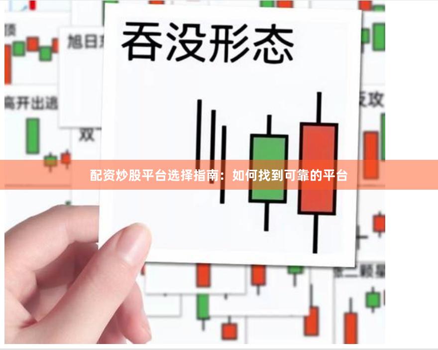 配资炒股平台选择指南：如何找到可靠的平台