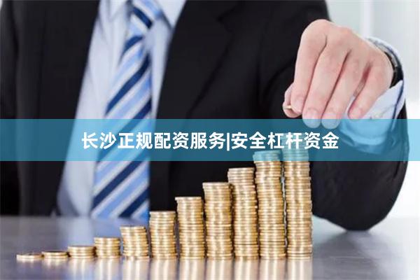 长沙正规配资服务|安全杠杆资金